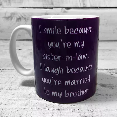 NEW I SMILE BECAUSE YOU'RE MY SISTER-IN-LAW PRESENT GIFT MUG CUP Sister In Law • £8.99