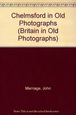 Chelmsford In Old Photographs (Britain In Old Pho... By Marriage John Paperback • £5.17