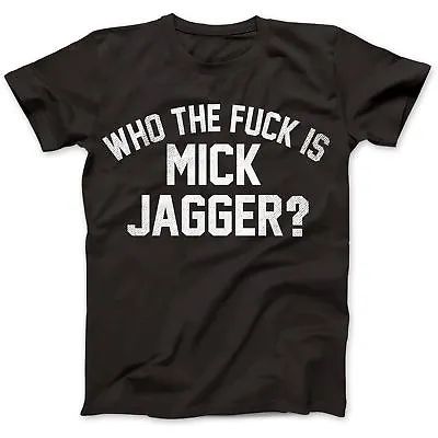 Who The F*uk Is Mick Jagger Distressed T-Shirt 100% Cotton Keith Richards • $18.91