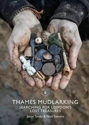 Thames Mudlarking: Searching For London's Lost Treasures By Jason Sandy • £8.86