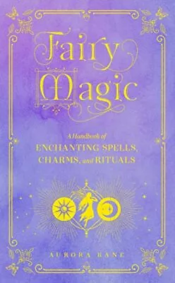 Fairy Magic: A Handbook Of Enchanting Spells Charms And Rituals (11) (Mystical • £7.49