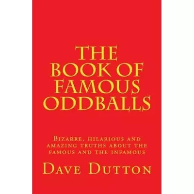 The Book Of Famous Oddballs - Paperback NEW Dutton Dave 01/10/2012 • £9.81