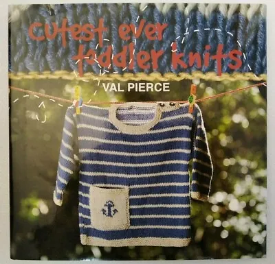 Cutest Ever Toddler Knits By Val Pierce - Hardback 2013 • £11.90