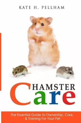 Hamster Care: The Essential Guide To Ownership Care & Training For Your Pet B • £2.65