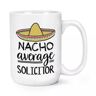 Nacho Average Solicitor 15oz Large Mug Cup Joke Worlds Best Awesome Lawyer Funny • £12.99