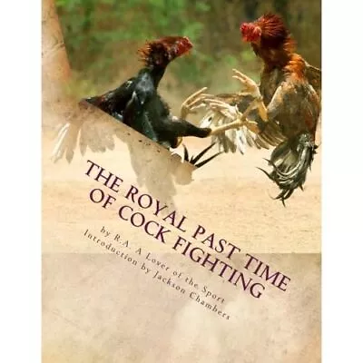 The Royal Past Time Of Cock Fighting: Game Fowl Chicken - Paperback NEW Sport R • £16.14