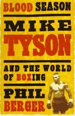 Blood Season: Mike Tyson And The World Of Boxing Second Edition By Berger Phil • $10.57