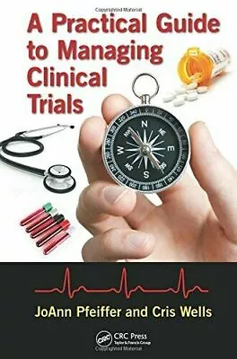 A Practical Guide To Managing Clinical Trials By Pfeiffer JoAnn|Wells Cris • $107.98