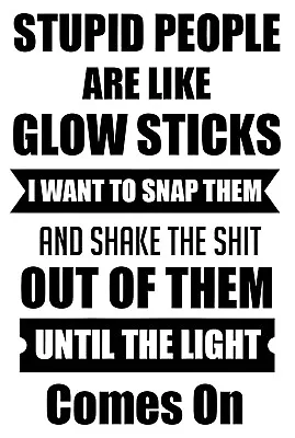 Stupid People Are Like Glow Sticks Funny Sign Weatherproof Aluminum • $12.99