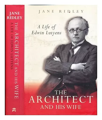 RIDLEY JANE The Architect And His Wife : A Life Of Edwin Lutyens / Jane Ridley • £30.99