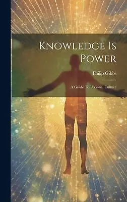 Knowledge Is Power: A Guide To Personal Culture By Philip Gibbs Hardcover Book • $103.39