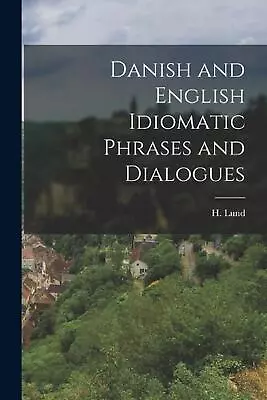 Danish And English Idiomatic Phrases And Dialogues By H. Lund (English) Paperbac • £23.99