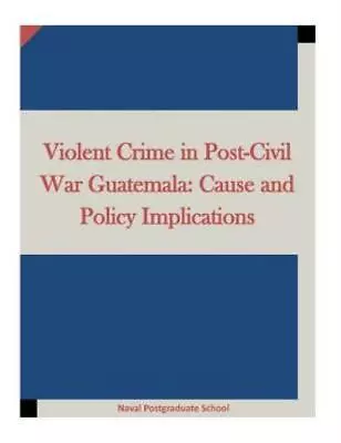 Violent Crime In Post-Civil War Guatemala: Cause And Policy Implications • $14.65