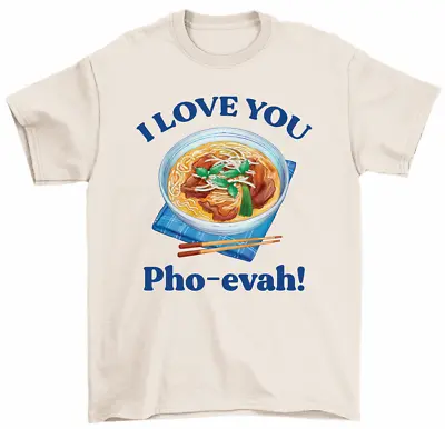I Love You Pho-evah T-Shirt Vietnamese Soup Pho Lovers Tee Shirt • $17.99