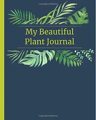 My Beautiful Plant Journal: 110 Pages For Notes On Watering Fertilizing - GOOD • $7.88