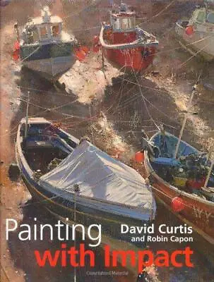 Painting With Impact By David Curtis And Robin Capon NEW Book FREE & FAST Deli • £16.16