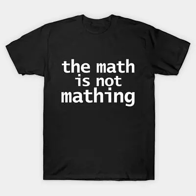 NWT The Math Is Not Mathing Funny Ideas Humor Shipping From USA Unisex T-Shirt • $31.99
