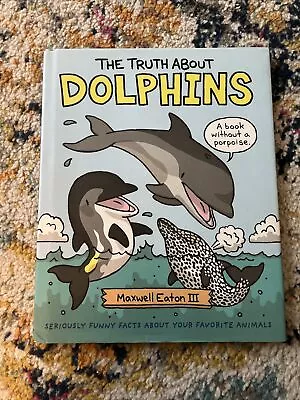 Eaton III Maxwell; Eaton III Ma The Truth About Dolphins: Serious Hardcover • $8.49