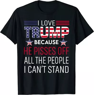 I Love Trump He Pissed Off The People I Can't Stand Unisex T-Shirt • $19.99