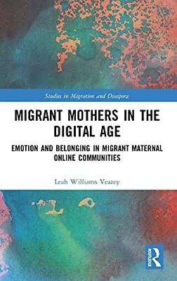 Migrant Mothers In The Digital Age: Emotion And Belonging In Migrant Maternal On • £5.25