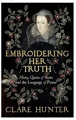 £20 • Buy Embroidering Her Truth Mary Queen Of Scots And The Language Of Power Hard Back