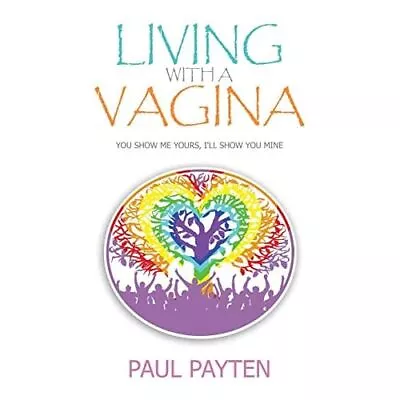 Living With A Vagina: Show Me Yours I'll Show You Mine - Paperback NEW Paul Pay • £12.20