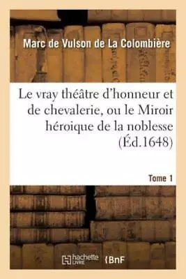 Le Vray Th??Tre D'honneur Et De Chevalerie Ou Le Miroir H?Roique De La Nob... • $40.50