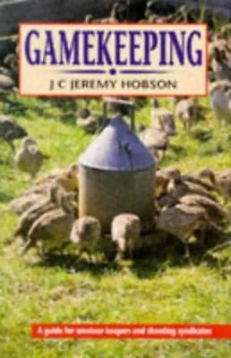 Gamekeeping: A Guide For Amateur Keepers And... By Hobson J. C. Jeremy Hardback • £4.49
