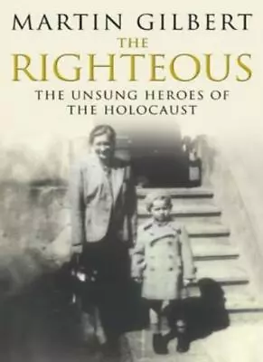 The Righteous. The Unsung Heroes Of The Holocaust By Martin Gilbert • £3.50