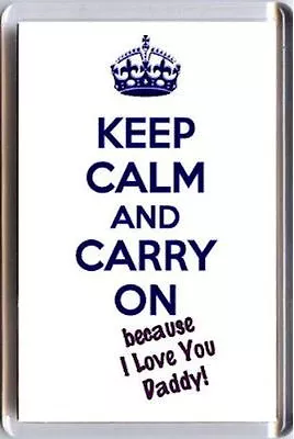 KEEP CALM And CARRY ON Because I Love You Daddy FRIDGE MAGNET Fathers' Day Gift • $12.89