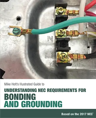 Mike Holt's Illustrated Guide To Bonding And Grounding (textbook) 2017 NEC • $60