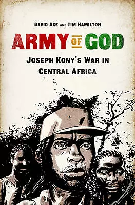 Army Of God: Joseph Kony's War In Central Africa By David Axe Tim Hamilton... • £7.50