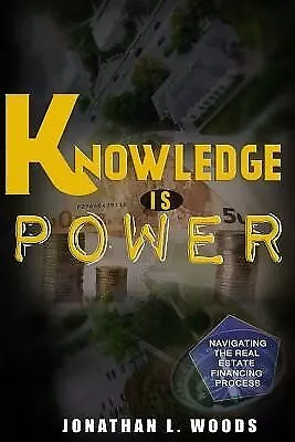 Knowledge Is Power Navigating Real Estate Financing Process By Woods Jonathan L • $29.32