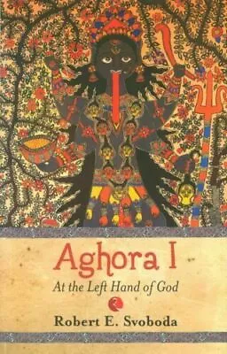 Aghora 1 : At The Left Hand Of God By Robert E. Svoboda 1993 NEW Free Shipping • £12