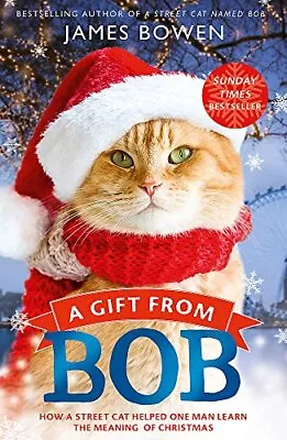 A Gift From Bob: How A Street Cat Helped One Man Learn The Me... By Bowen James • £3.49