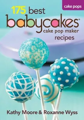 175 Best Babycakes Cake Pop Maker Recipes By Wyss Roxanne Book The Cheap Fast • £10.99