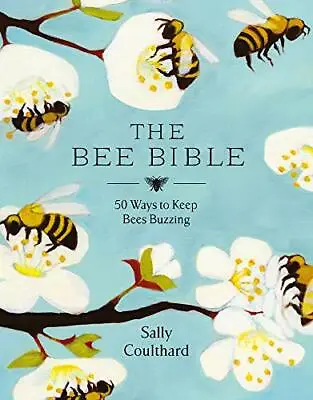 The Bee Bible: 50 Ways To Keep Bees Buzzing By Coulthard Sally NEW Book FREE  • £9.25