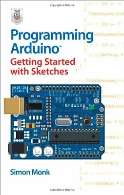 Programming Arduino Getting Started With Sketches By Simon Monk • £14.70