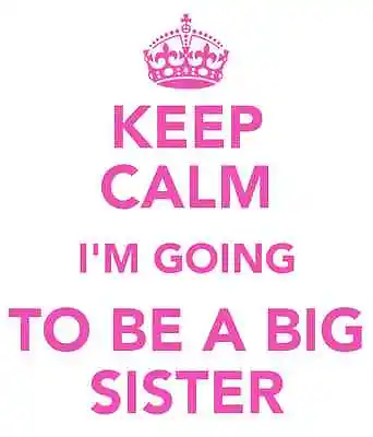 'KEEP CALM I'M GOING TO BE A BIG SISTER' Iron On T Shirt Transfer-FREE POSTAGE • £4.50
