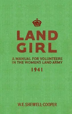 Land Girl: A Manual For Volunteers In The Women's Land Army 1941 By W. E. Shewel • £9.24