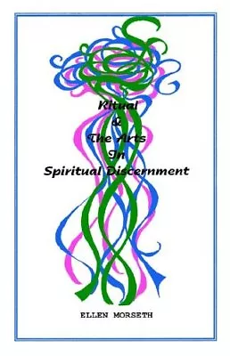 RITUAL & THE ARTS IN SPIRITUAL DISCERNMENT By Ellen Morseth • $17.75