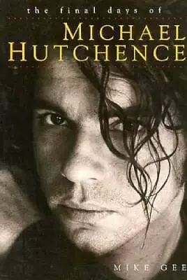 The Final Days Of Michael Hutchence - Paperback By Gee Mike - GOOD • $20.68