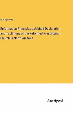 Reformation Principles Exhibited Declaration And Testimony Of The Reformed Presb • $194.77