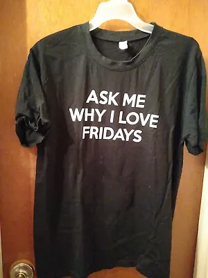 Monag Ask Me Why I Love Fridays Small T-shirt • $10