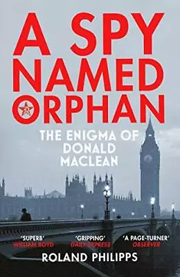 A Spy Named Orphan: The Enigma Of Donald Maclean Philipps 9781784703578 New. • $30.90