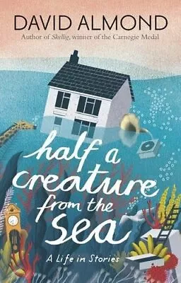 Half A Creature From The Sea: A Life In Stories By David Almond .9781406365597 • £2.39