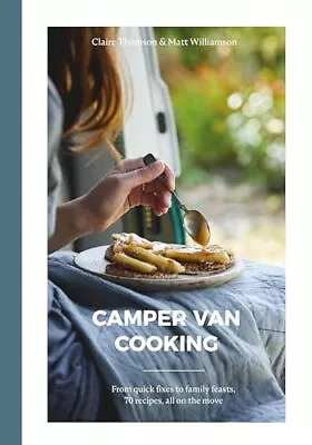 Camper Van Cooking: From Quick Fixes To Family Feasts 70 Recipes All On The Mo • £13.60