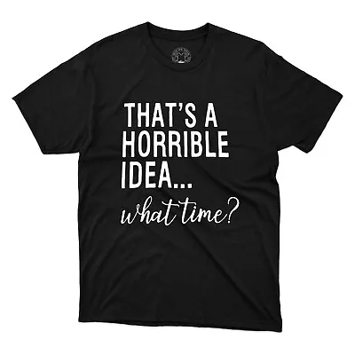 That's A Horrible Idea What Time? Unisex Funny T-Shirt Sarcastic Joke Meme Tee • $14.99