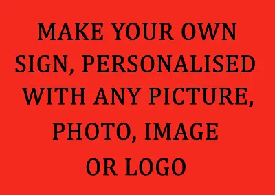 Make Your Own Personalised Sign Any Picture Photo Image Logo Customised For You • £7.49