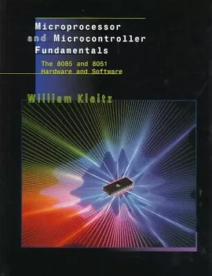 MICROPROCESSOR AND MICROCONTROLLER FUNDAMENTALS: THE 8085 By William Kleitz *VG* • $23.95